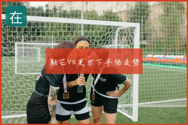 勒芒vs里尔下半场走势